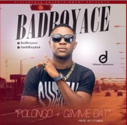 BadBoy Ace - Polongo | Gimmie Dat (Prod. By Dtunes) - Latest Naija
