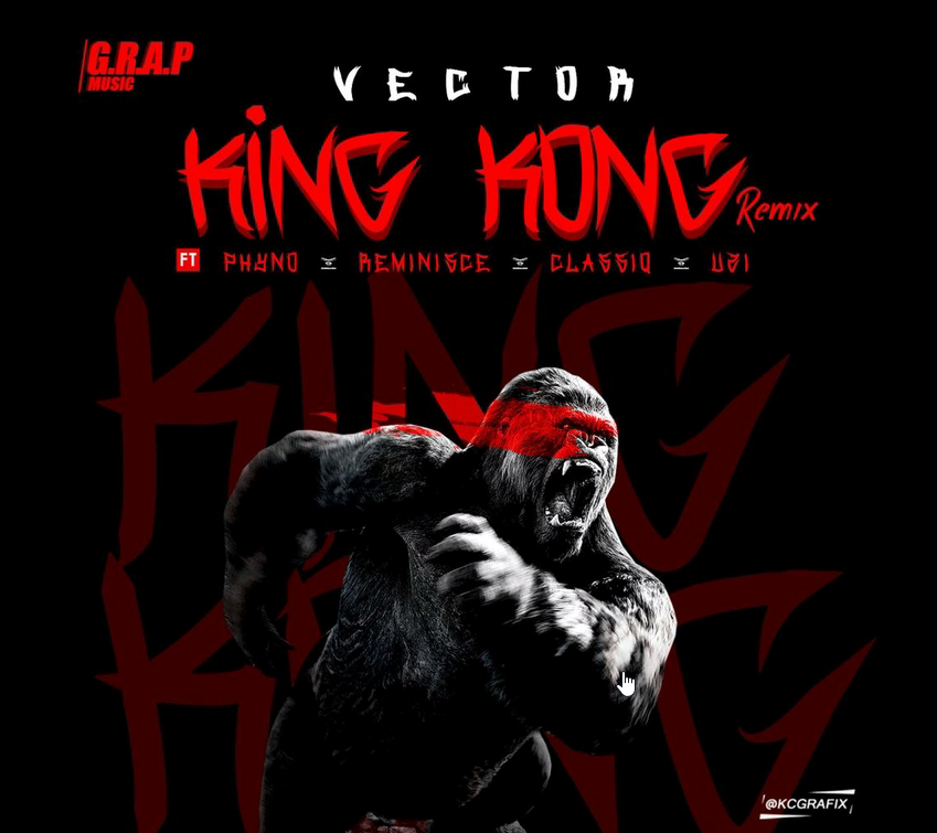 Vector - King Kong (Remix) ft. Phyno, Reminisce, Classiq & Uzi
