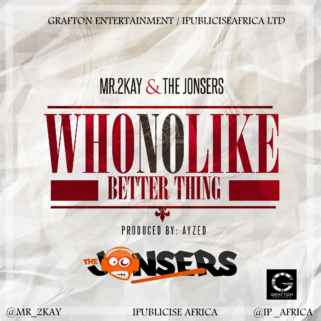 Mr 2Kay x The Jonsers - Who No Like Better Thing