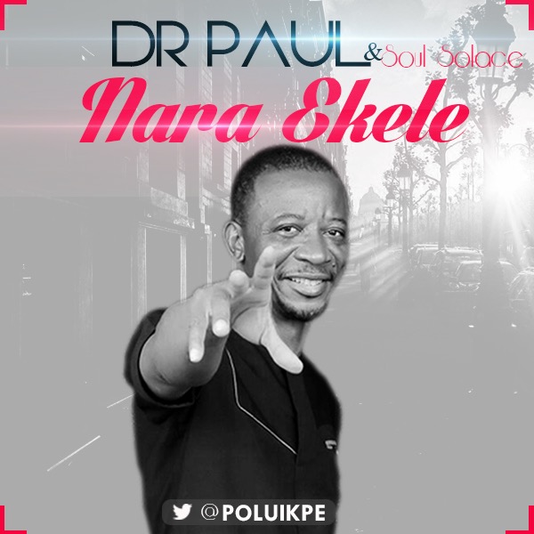 VIDEO: Dr. Paul ft. Soul Solace - Nara Ekele