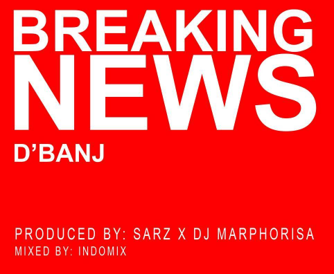 PREMIERE: D'Banj - Breaking News (Prod. Sarz x DJ Marphorisa)