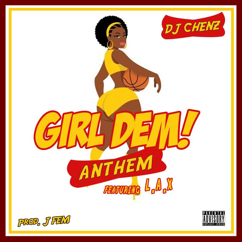 DJ Chenz ft. L.A.X - Girl Dem Anthem (Prod. By J Fem)