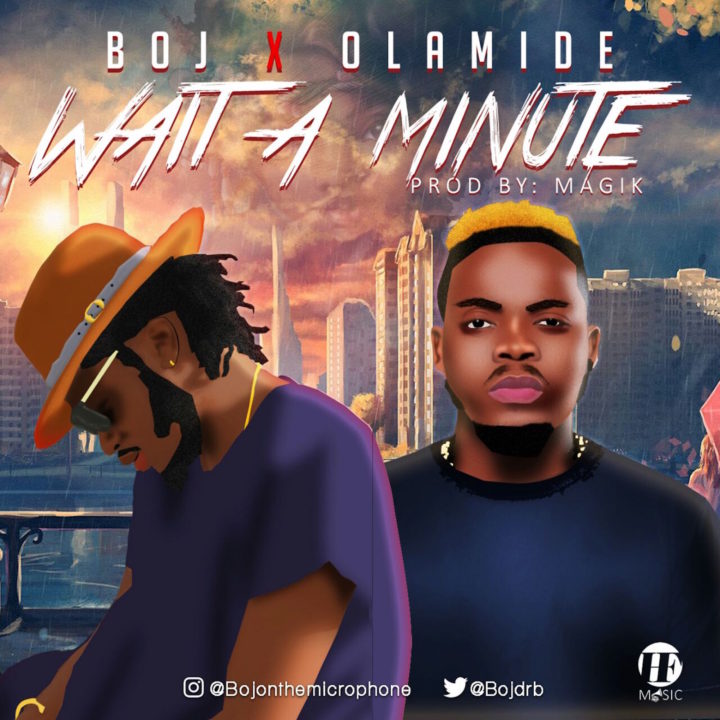 BOJ ft.Olamide - Wait A Minute (prod. Magik)