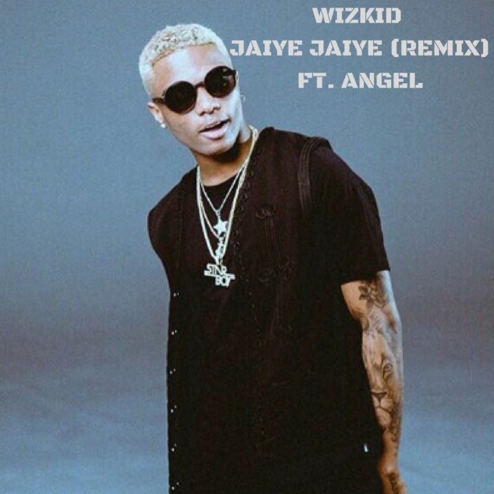  Wizkid Ft. Angel – Jaiye Jaiye (Remix) | International Version