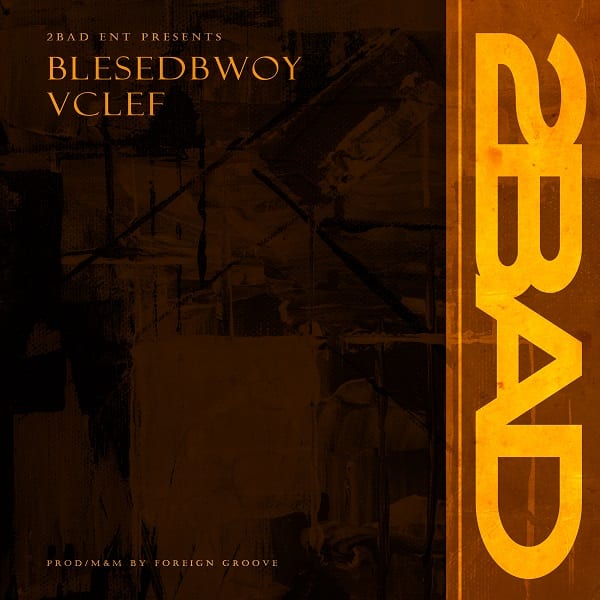 Blessedbwoy ft. Vclef – 2Bad (Prod. by Foreign Groove)