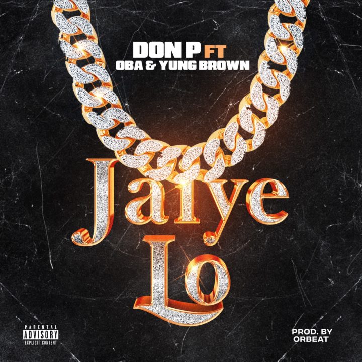 Don P Featuring Oba & Yung Brown – Jaiye Lo