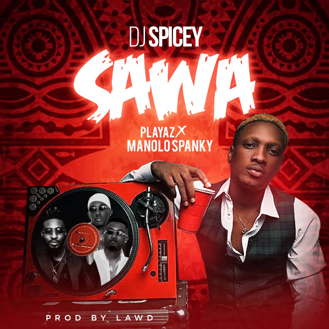 VIDEO + AUDIO: Dj Spicey X Playaz X ManoloSpanky – SAWA (Prod. Lawd)