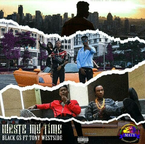 Black Gs Ft Tony Westside – Waste My Time 