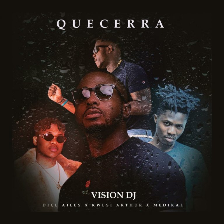 Vision DJ ft. Kwesi Arthur, Medikal & Dice Ailes – Que Cera