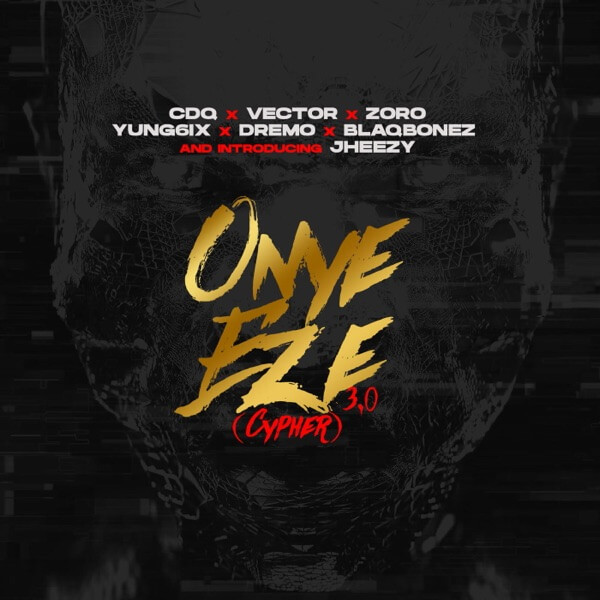 CDQ - Onye Eze 3.0 (Cypher) ft. Vector, Zoro, Yung6ix, Dremo, Blaqbonez & Jheezy
