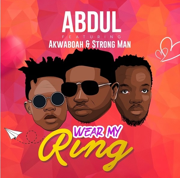 Abdul - Wear My Ring ft. Akwaboah & Strongman