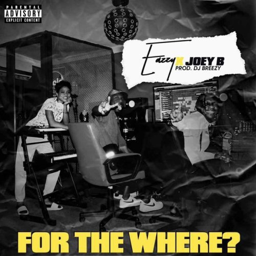Eazzy ft. Joey B – For The Where