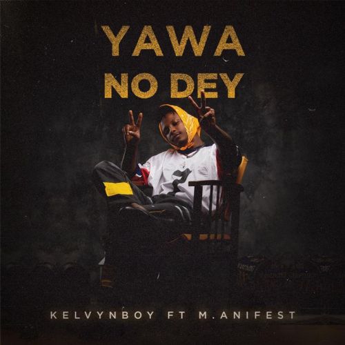 Kelvynboy ft. M.anifest – Yawa No Dey