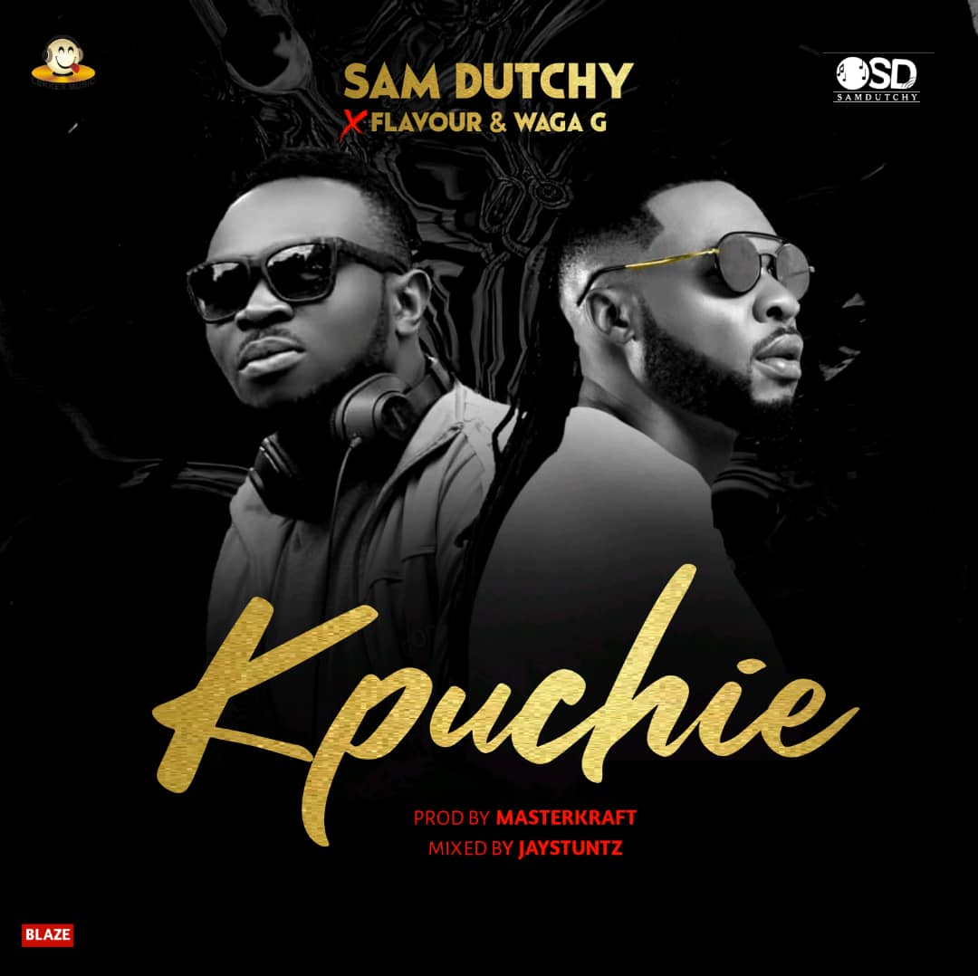 Sam Dutchy ft Flavour x Waga G – Kpuchie (Prod. by Masterkraft)