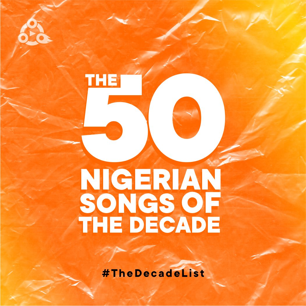The 50 Nigerian Songs Of The Decade (2010 - 2019) | #TheDecadeList