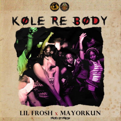 Lil Frosh ft. Mayorkun - Kole Re Body