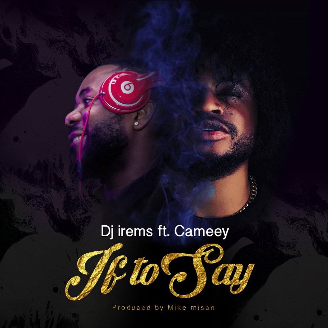 DJ IREM$ ft Cameey - If To Say