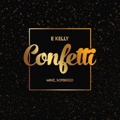 E Kelly - Confetti ft. Boybreed & Minz