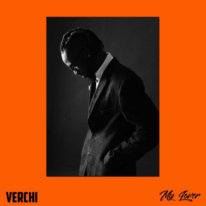 Verchi Impresses On New Single titled "My Lover"