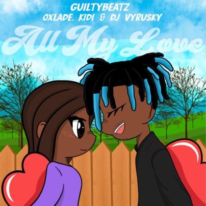 Guiltybeatz - All My Love ft. KiDi, Oxlade, DJ Vyrusky