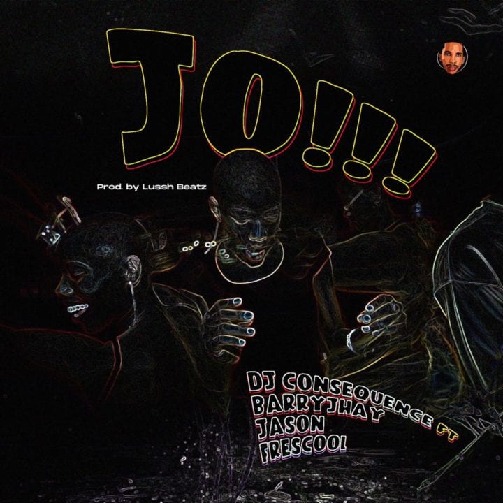 DJ Consequence, Barry Jhay, Frescool & Jason Want You To "JO!!! (Dance)"