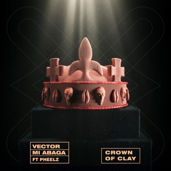 Vector, M.I Abaga, Pheelz - Crown of Clay