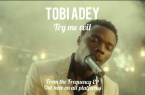 Tobi Adey  – Try Me, Evil | Melodic Afro-Fusion Tune + Video