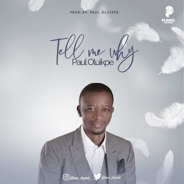 Paul Oluikpe Shares a Newest song: Tell Me Why - Premium9ja
