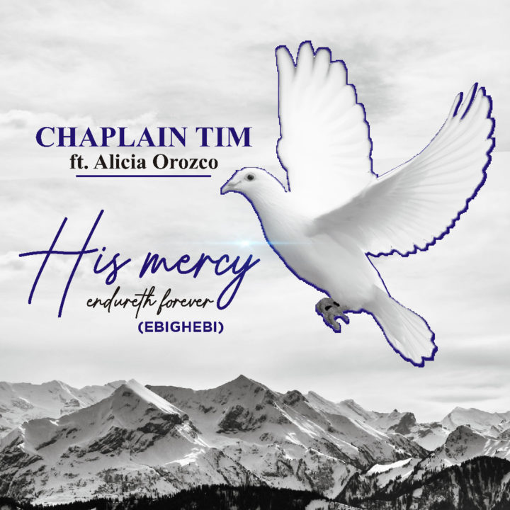 Chaplain Tim – His Mercy Endureth Forever [Ebighebi] feat. Alicia Orozco