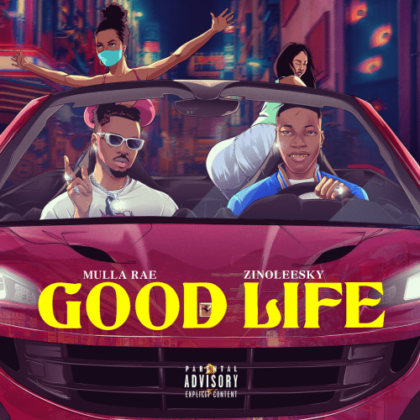 Official Good Life Lyrics By Mulla Rae Ft Zinoleesky