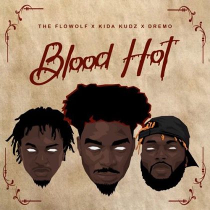 Official Blood Hot Lyrics by The Flowolf Ft Kida Kudz & Dremo