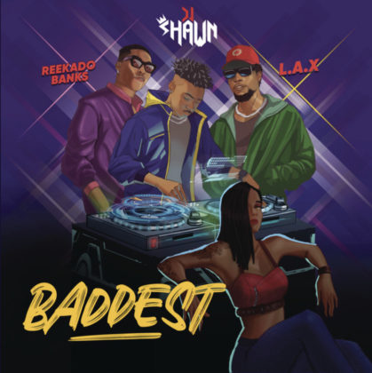 Official Baddest Lyrics by DJ Shawn, L.A.X & Reekado Banks