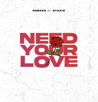 Need Your Love Lyrics by R2Bees Ft Gyakie | Official Lyrics