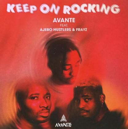 Keep On Rocking Lyrics by Avante Ft Ajebo Hustlers & Frayz