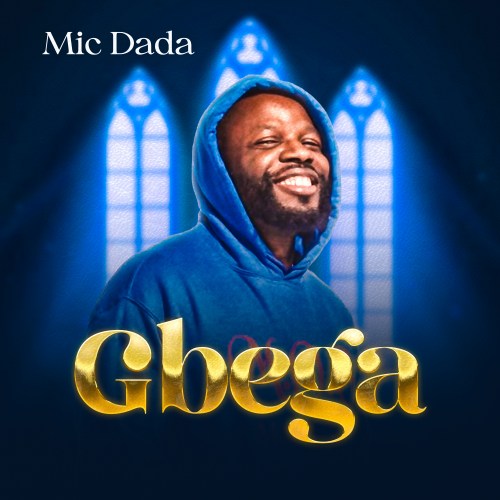 Gospel Singer Mic Dada Releases New Single ‘Gbega’