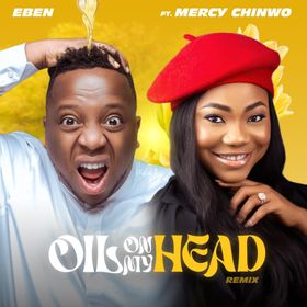 Oil On My Head (Remix) Lyrics by Eben Ft Mercy Chinwo