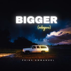 Bigger (Odogwu) Lyrics by Prinx Emmanuel